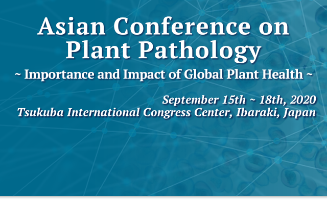 Asian Conference on Plant Pathlogy~ Importance and Impact of Global Plant Health ~ September 15th ~ 18th, 2020 Tsukuba International Congress Center, Ibaraki, Japan