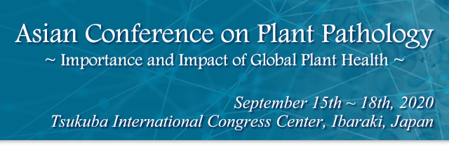 Asian Conference on Plant Pathlogy~ Importance and Impact of Global Plant Health ~ September 15th ~ 18th, 2020 Tsukuba International Congress Center, Ibaraki, Japan